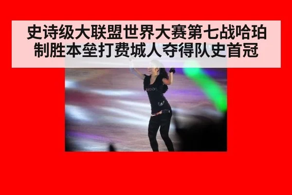 史诗级大联盟世界大赛第七战哈珀制胜本垒打费城人夺得队史首冠