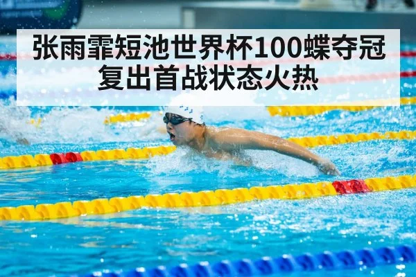 张雨霏短池世界杯100蝶夺冠复出首战状态火热