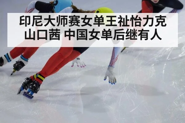 印尼大师赛女单王祉怡力克山口茜 中国女单后继有人